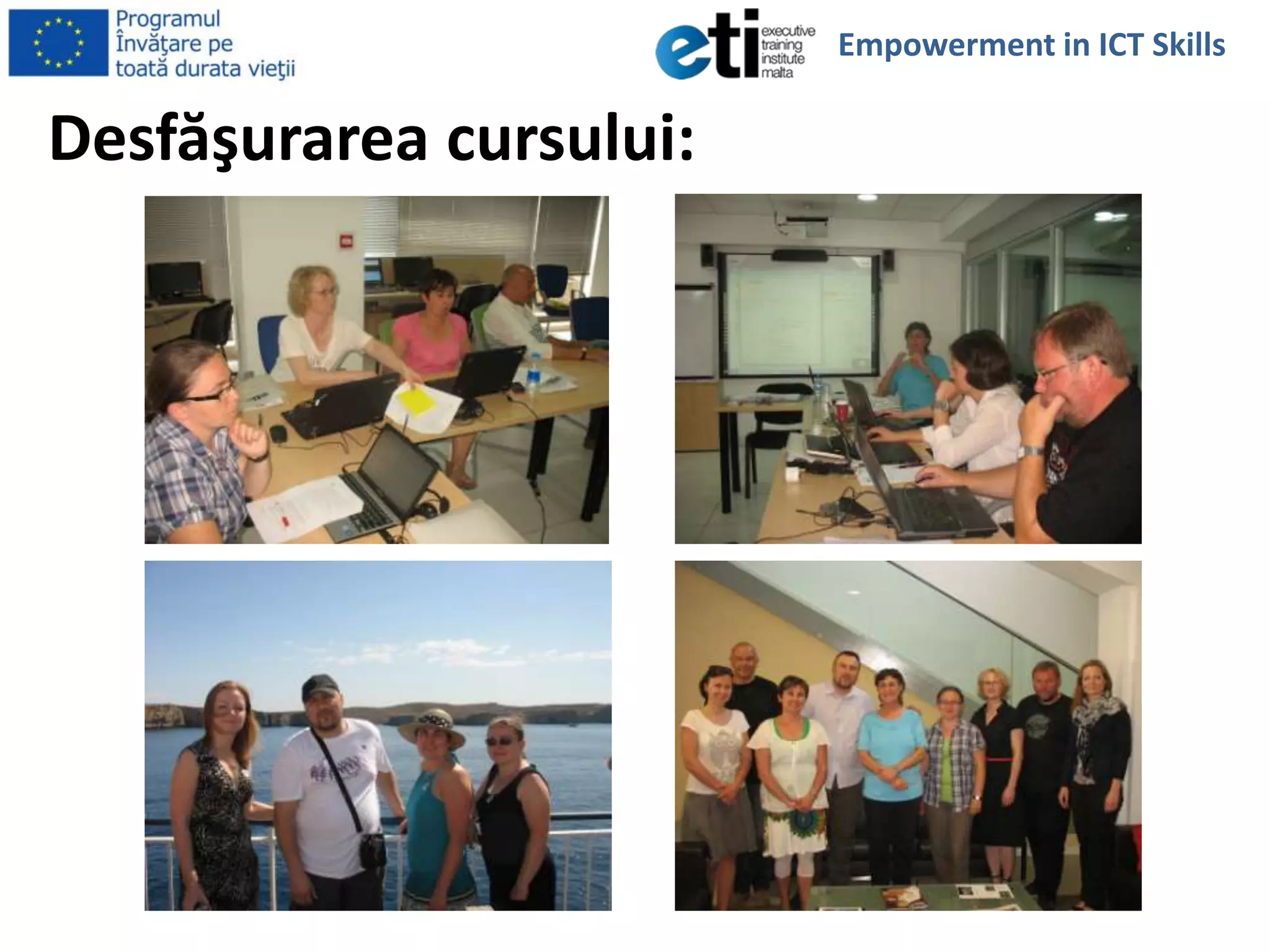 Desfăşurarea cursului:
Empowerment in ICT Skills
 
