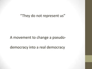 “They do not represent us”

A movement to change a pseudo-

democracy into a real democracy

 