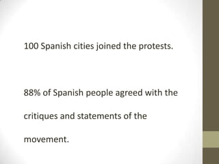 100 Spanish cities joined the protests.

88% of Spanish people agreed with the

critiques and statements of the
movement.

 