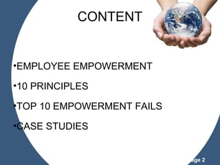 Powerpoint Templates
Page 2
CONTENT
•EMPLOYEE EMPOWERMENT
•10 PRINCIPLES
•TOP 10 EMPOWERMENT FAILS
•CASE STUDIES
 