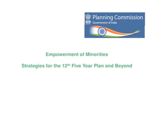 Empowerment of Minorities

Strategies for the 12th Five Year Plan and Beyond
 