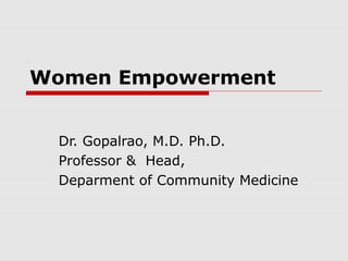 Women Empowerment
Dr. Gopalrao, M.D. Ph.D.
Professor & Head,
Deparment of Community Medicine

 