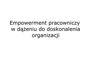 Empowerment pracowniczy  w dążeniu do doskonalenia organizacji 