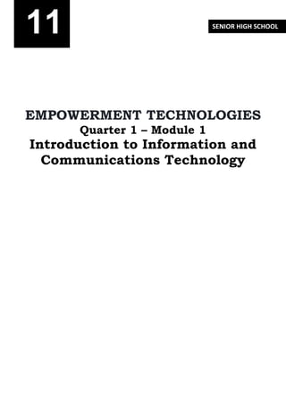 l
SENIOR HIGH SCHOOL
EMPOWERMENT TECHNOLOGIES
Quarter 1 – Module 1
Introduction to Information and
Communications Technology
11
 