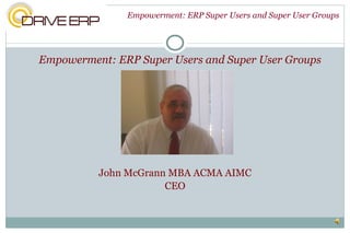 [object Object],[object Object],[object Object],Empowerment: ERP Super Users and Super User Groups 
