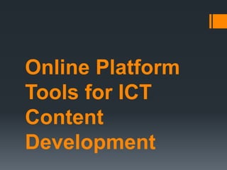 Online Platform
Tools for ICT
Content
Development
 