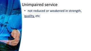 Unimpaired service
• not reduced or weakened in strength,
quality, etc
 