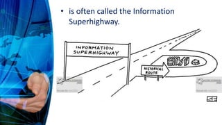 • is often called the Information
Superhighway.
 