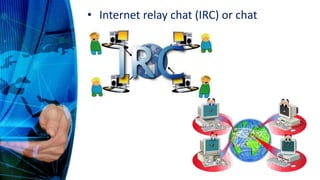 • Internet relay chat (IRC) or chat
 