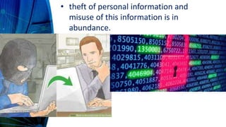 • theft of personal information and
misuse of this information is in
abundance.
 