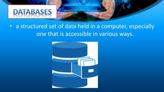 • a structured set of data held in a computer, especially
one that is accessible in various ways.
 