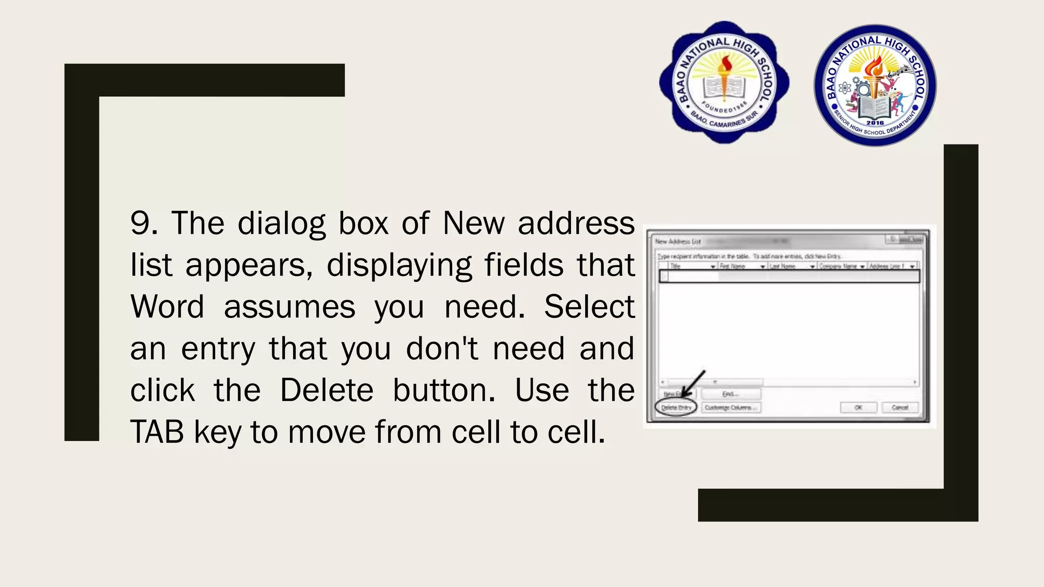 9. The dialog box of New address
list appears, displaying fields that
Word assumes you need. Select
an entry that you don't need and
click the Delete button. Use the
TAB key to move from cell to cell.
 