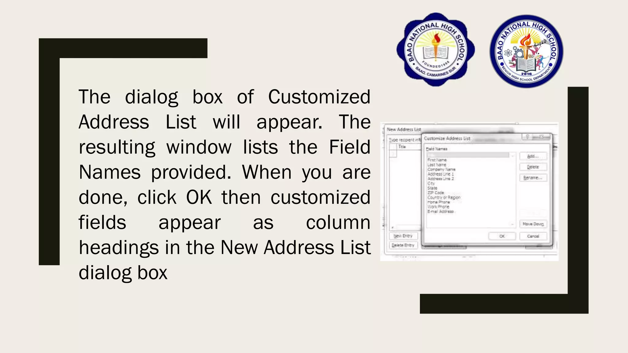 The dialog box of Customized
Address List will appear. The
resulting window lists the Field
Names provided. When you are
done, click OK then customized
fields appear as column
headings in the New Address List
dialog box
 
