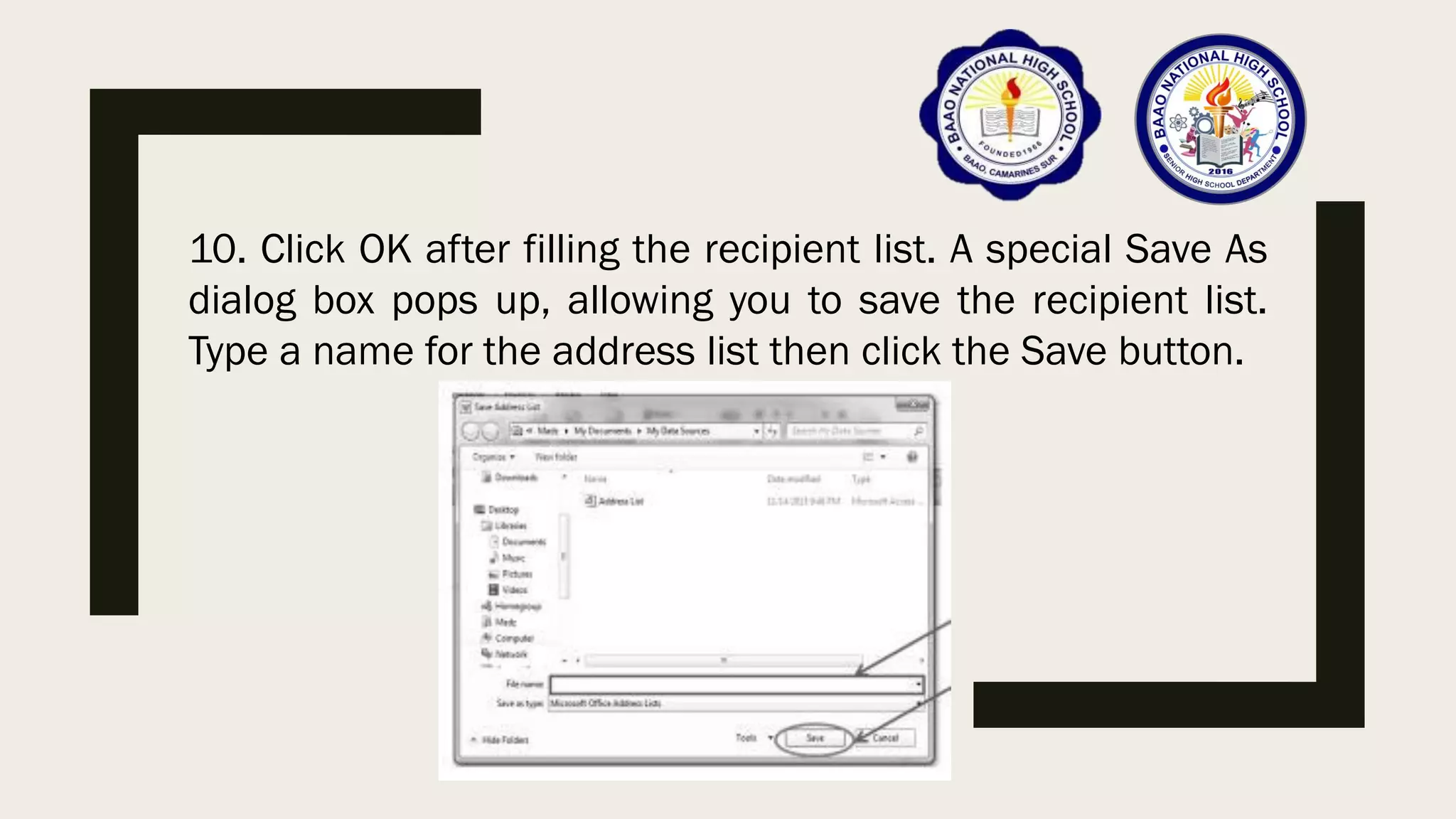 10. Click OK after filling the recipient list. A special Save As
dialog box pops up, allowing you to save the recipient list.
Type a name for the address list then click the Save button.
 