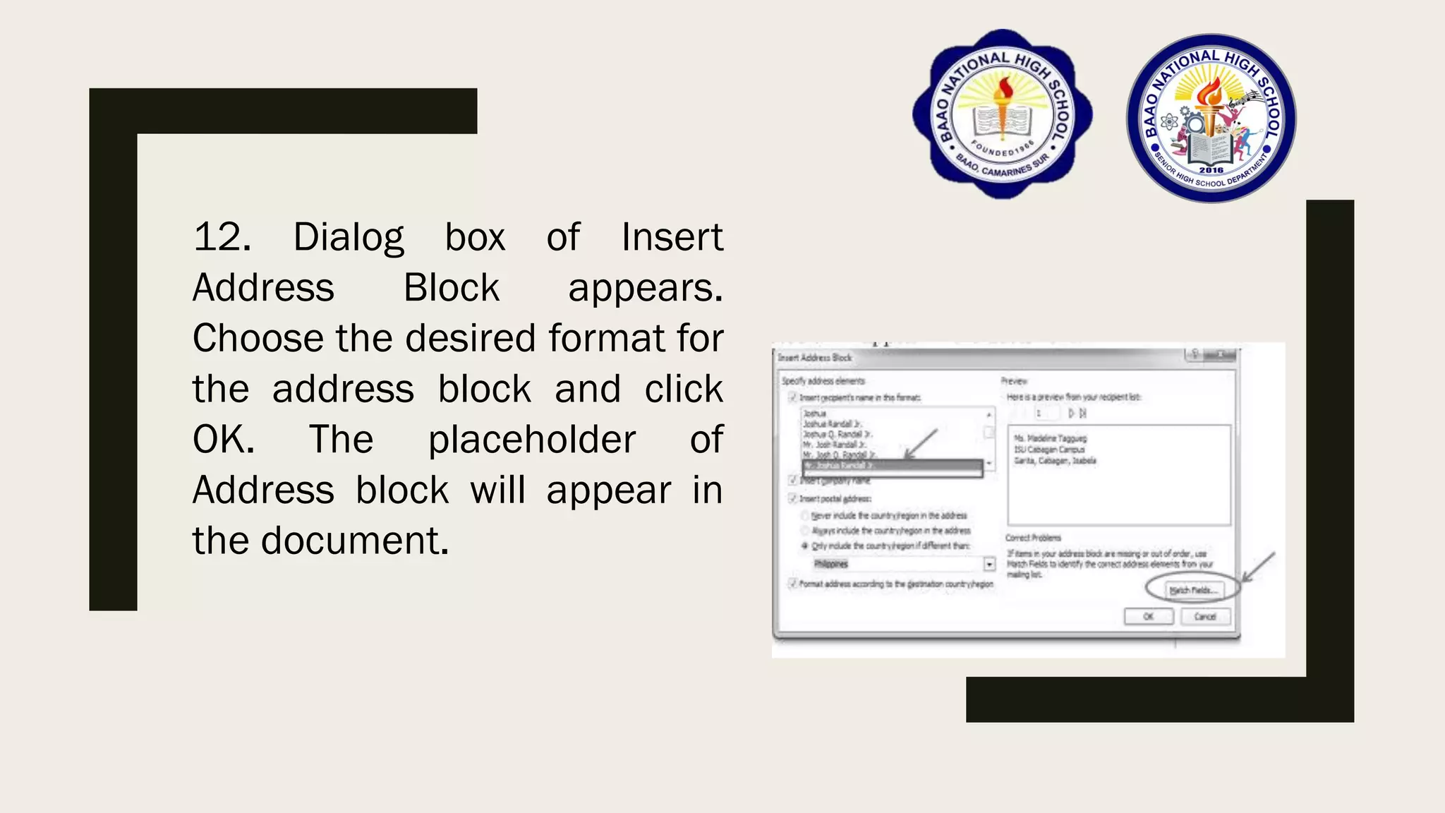12. Dialog box of Insert
Address Block appears.
Choose the desired format for
the address block and click
OK. The placeholder of
Address block will appear in
the document.
 