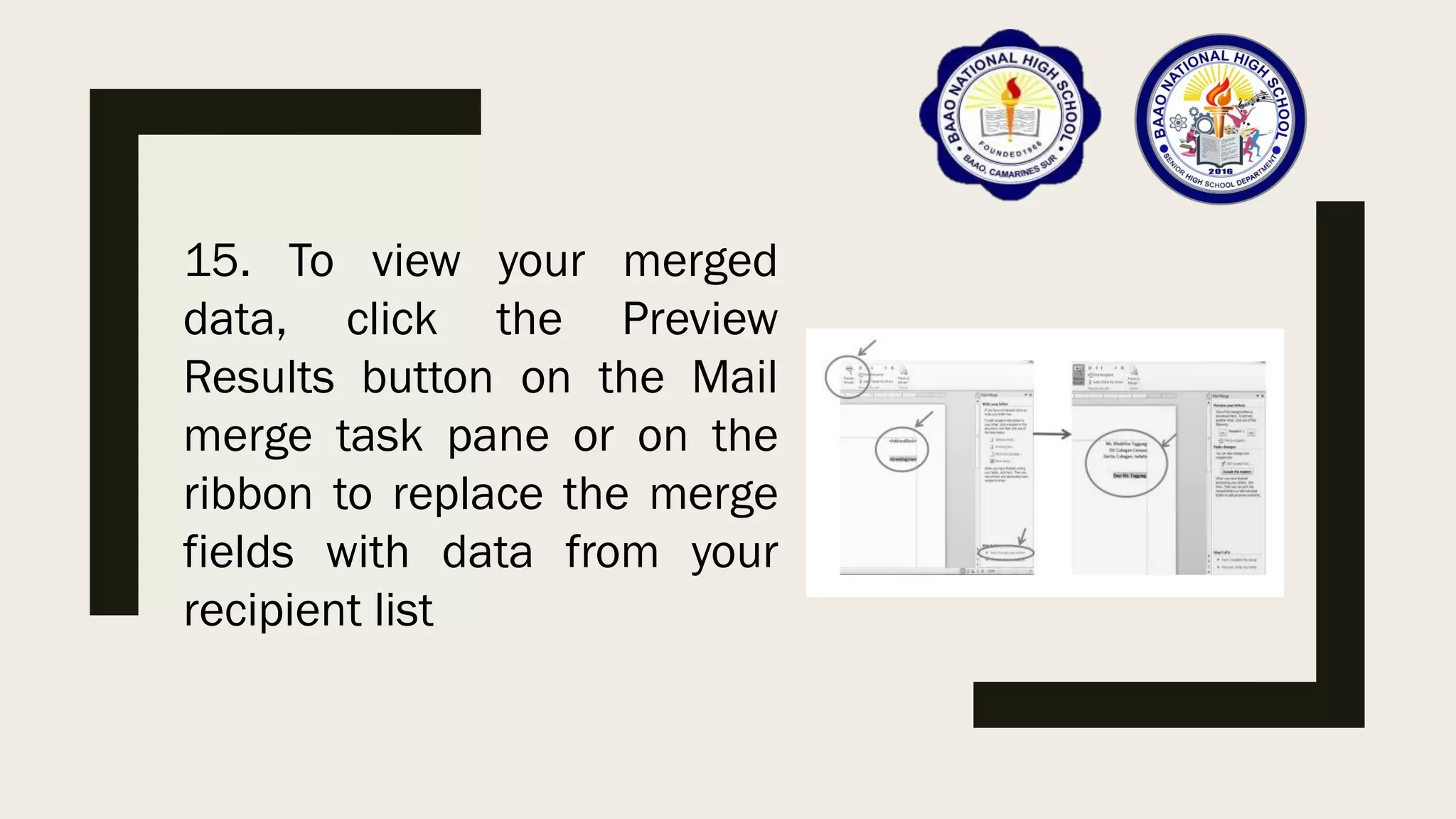 15. To view your merged
data, click the Preview
Results button on the Mail
merge task pane or on the
ribbon to replace the merge
fields with data from your
recipient list
 