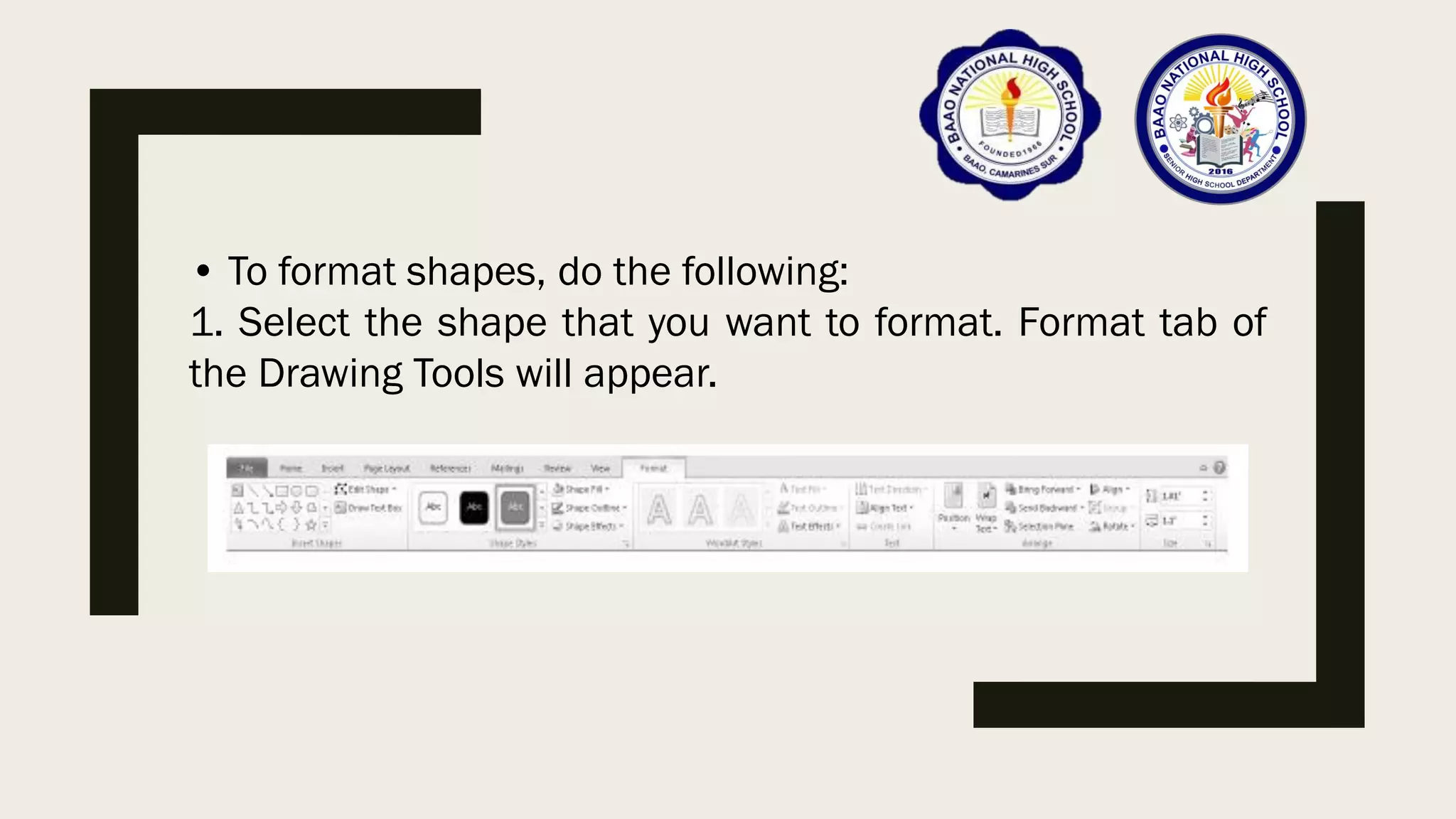 • To format shapes, do the following:
1. Select the shape that you want to format. Format tab of
the Drawing Tools will appear.
 