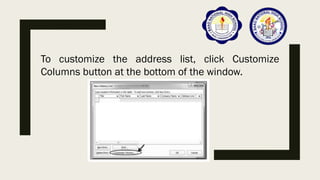 The dialog box of Customized
Address List will appear. The
resulting window lists the Field
Names provided. When you are
d...