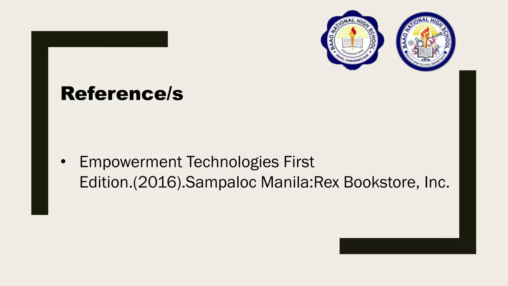 Reference/s
• Empowerment Technologies First
Edition.(2016).Sampaloc Manila:Rex Bookstore, Inc.
 
