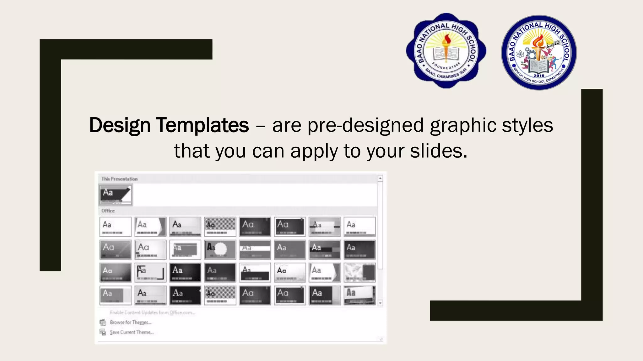 Design Templates – are pre-designed graphic styles
that you can apply to your slides.
 