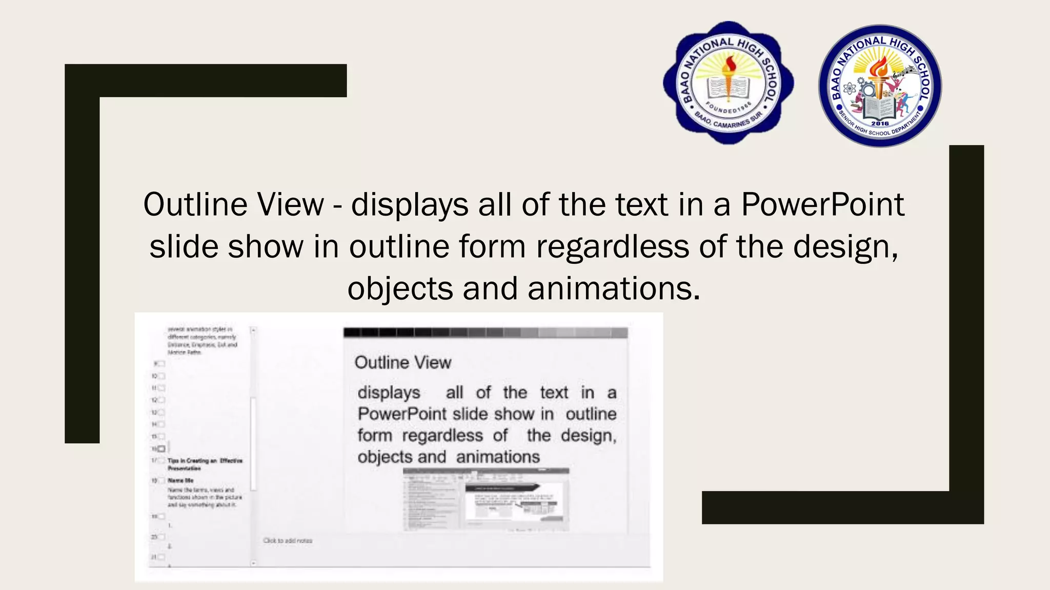 Outline View - displays all of the text in a PowerPoint
slide show in outline form regardless of the design,
objects and animations.
 