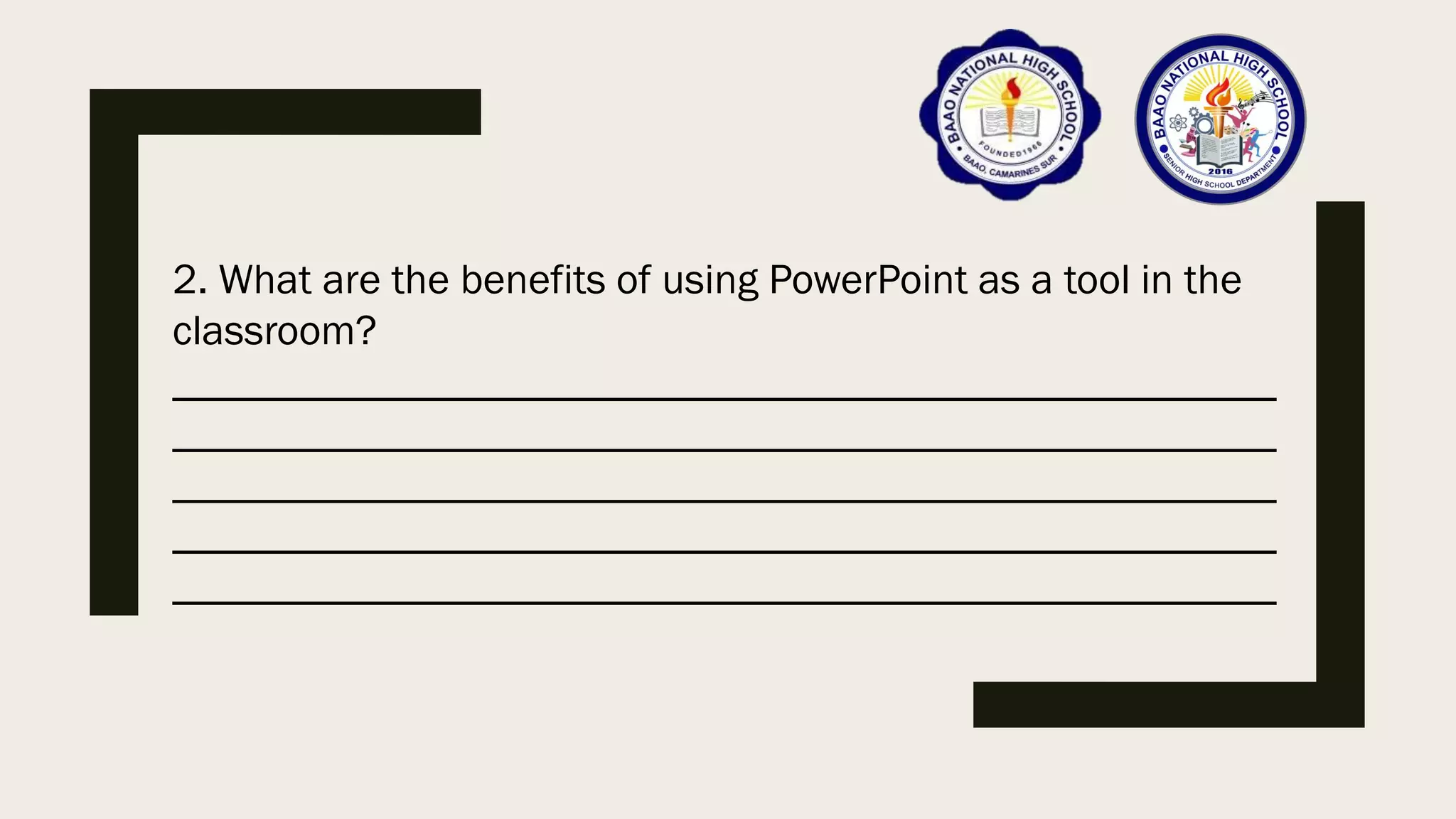 2. What are the benefits of using PowerPoint as a tool in the
classroom?
____________________________________________________
____________________________________________________
____________________________________________________
____________________________________________________
____________________________________________________
 