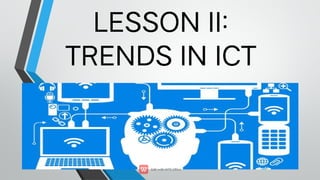 LESSON II: 
TRENDS IN ICT



 