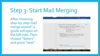 Step 3: Start Mail Merging
After choosing
step-by-step mail
merge wizard” a
guide will open on
the left side.Then
choose “letters”
and press “next”
 
