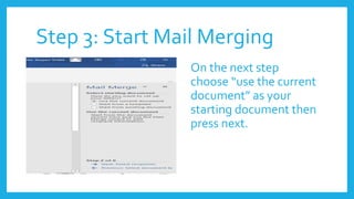 Step 3: Start Mail Merging
On the next step
choose “use the current
document” as your
starting document then
press next.
 