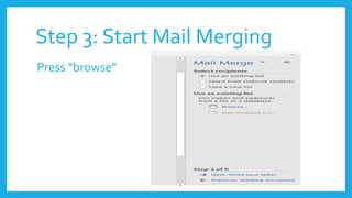 Step 3: Start Mail Merging
Press “browse”
 