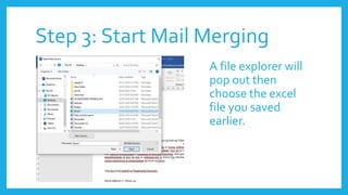 Step 3: Start Mail Merging
A file explorer will
pop out then
choose the excel
file you saved
earlier.
 
