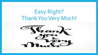 Easy Right?
ThankYouVery Much!
 