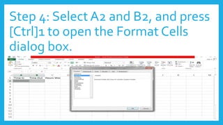 Step 4: Select A2 and B2, and press
[Ctrl]1 to open the Format Cells
dialog box.
 