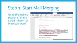 Step 3: Start Mail Merging
Go to the mailing
section of the so
called “ribbon” of
Microsoft word.
 