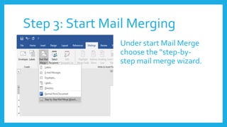 Step 3: Start Mail Merging
Under start Mail Merge
choose the “step-by-
step mail merge wizard.
 