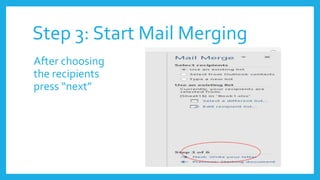 Step 3: Start Mail Merging
After choosing
the recipients
press “next”
 