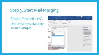 Step 3: Start Mail Merging
Choose “more items”.
Use it for how the date
as an example.
 