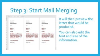 Step 3: Start Mail Merging
It will then preview the
letter that would be
produced.
You can also edit the
font and size of the
information.
 