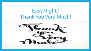 Easy Right?
ThankYouVery Much!
 