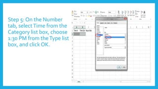 Step 5: On the Number
tab, selectTime from the
Category list box, choose
1:30 PM from theType list
box, and click OK.
 