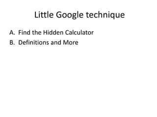 Little Google technique
A. Find the Hidden Calculator
B. Definitions and More
 