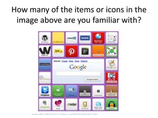 How many of the items or icons in the
image above are you familiar with?
 