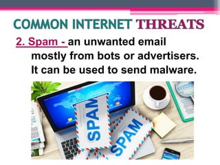 2. Spam - an unwanted email
mostly from bots or advertisers.
It can be used to send malware.
 