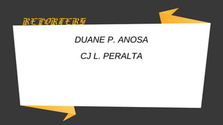 REPORTERS
DUANE P. ANOSA
CJ L. PERALTA
 