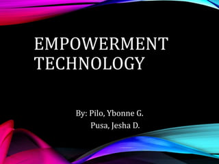 EMPOWERMENT
TECHNOLOGY
By: Pilo, Ybonne G.
Pusa, Jesha D.
 