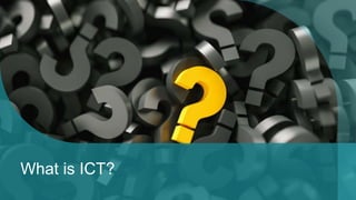 What is ICT?
 