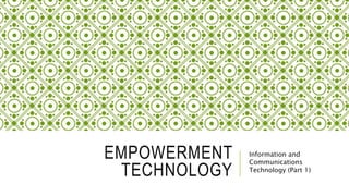 EMPOWERMENT
TECHNOLOGY
Information and
Communications
Technology (Part 1)
 