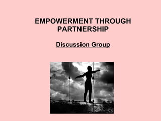EMPOWERMENT THROUGH PARTNERSHIP Discussion Group 