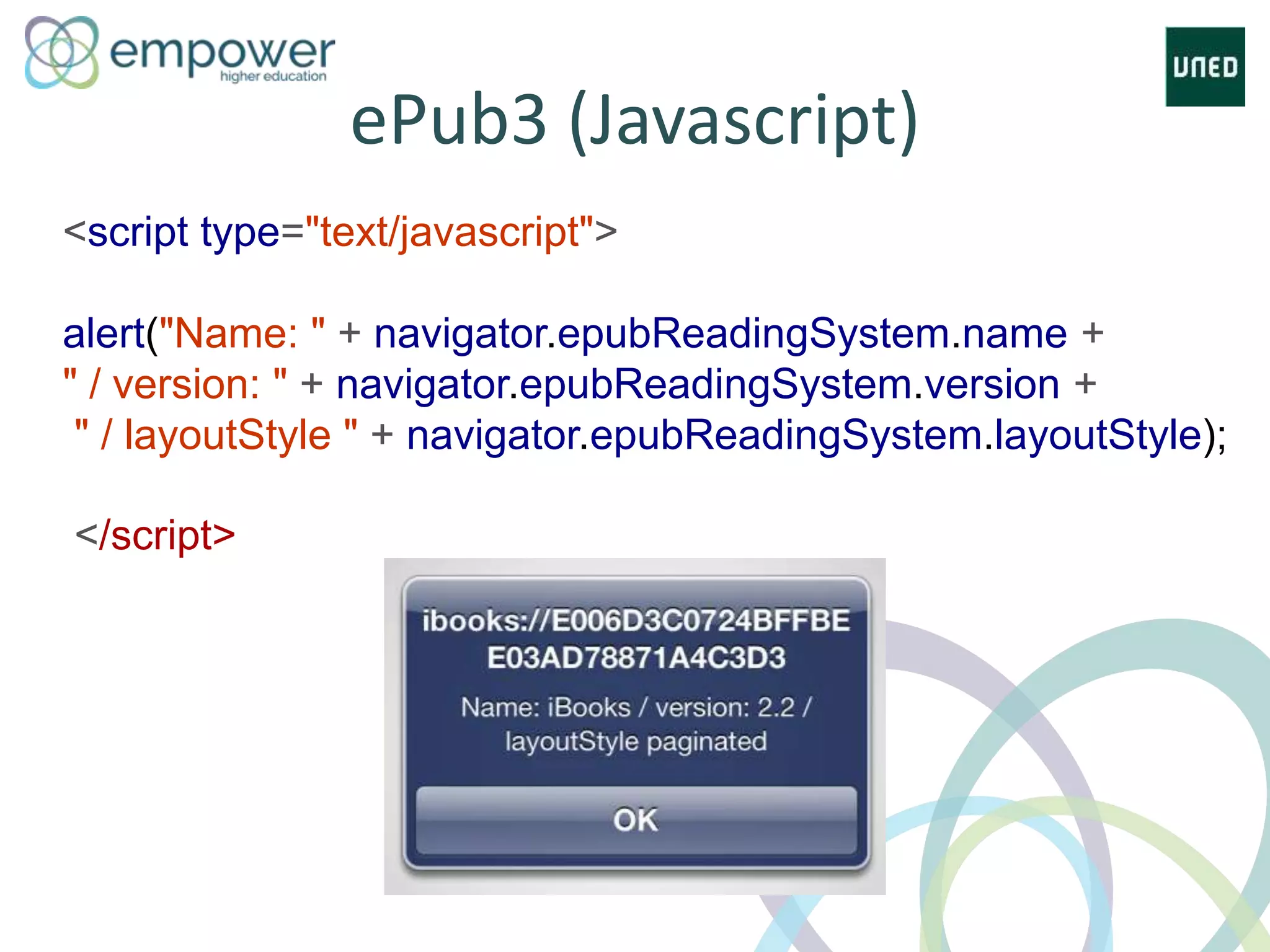 ePub3 (Javascript)
<script type="text/javascript">
alert("Name: " + navigator.epubReadingSystem.name +
" / version: " + navigator.epubReadingSystem.version +
" / layoutStyle " + navigator.epubReadingSystem.layoutStyle);
</script>
 