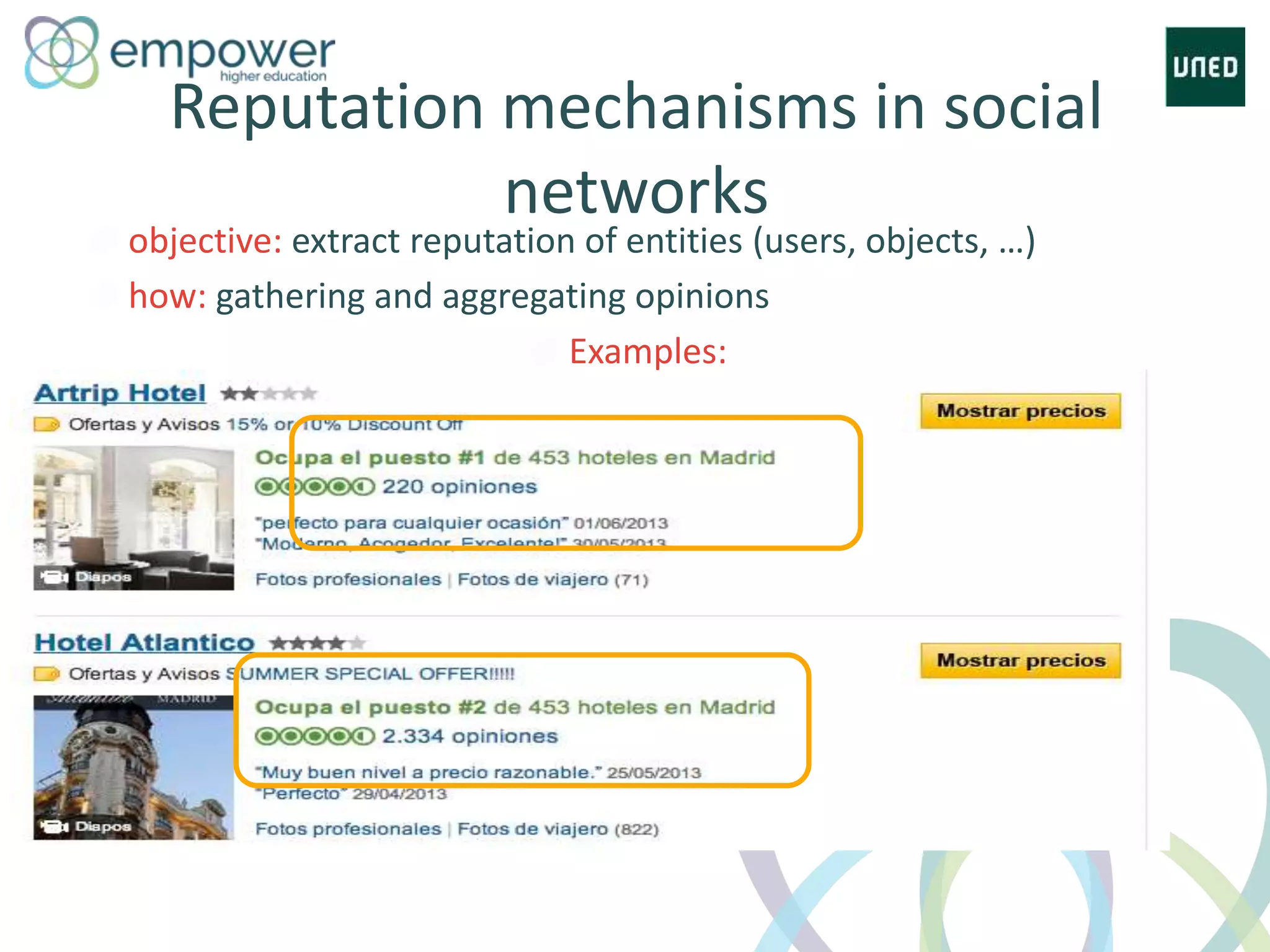 Reputation mechanisms in social
networks
objective: extract reputation of entities (users, objects, …)
how: gathering and aggregating opinions
Examples:
 